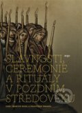 Kniha: Slavnosti, ceremonie a rituály pozdního středověku (František Šmahel a Martin Nodl), 2014 Kniha: Slavnosti, ceremonie a rituály pozdního středověku (František Šmahel a Martin Nodl), 2014