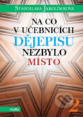 Kniha: Na co v učebnicích dějepisu nezbylo místo 2 (Stanislava Jarolímková). Motto, 2014 Kniha: Na co v učebnicích dějepisu nezbylo místo 2 (Stanislava Jarolímková). Motto, 2014
