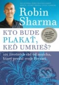 Kniha: Kto bude plakať, keď umrieš? (Robin Sharma), 2014 Kniha: Kto bude plakať, keď umrieš? (Robin Sharma), 2014
