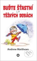 Kniha: Buďte šťastní i v těžkých dobách (Andrew Matthews). BETA - Dobrovský, 2022 Kniha: Buďte šťastní i v těžkých dobách (Andrew Matthews). BETA - Dobrovský, 2022