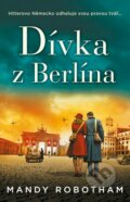 Kniha: Dívka z Berlína (Mandy Robotham). Ikar CZ, 2022 Kniha: Dívka z Berlína (Mandy Robotham). Ikar CZ, 2022