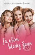 Kniha: Za vším hledej ženu (Dagmar Užkonečně Šťastná). Ikar CZ, 2022 Kniha: Za vším hledej ženu (Dagmar Užkonečně Šťastná). Ikar CZ, 2022