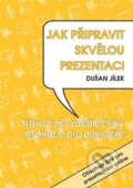 Kniha: Jak připravit skvělou prezentaci (Dušan Jílek). Powerprint, 2022 Kniha: Jak připravit skvělou prezentaci (Dušan Jílek). Powerprint, 2022