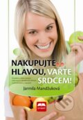 Kniha: Nakupujte hlavou, vařte srdcem! (Jarmila Mandžuková). Start, 2014 Kniha: Nakupujte hlavou, vařte srdcem! (Jarmila Mandžuková). Start, 2014