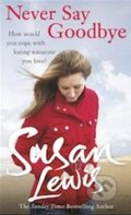 Kniha: Never Say Goodbye (Susan Lewis). Arrow Books, 2014 Kniha: Never Say Goodbye (Susan Lewis). Arrow Books, 2014