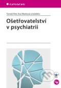 Ošetřovatelství v psychiatrii - Tomáš Petr, Eva Marková a kolektiv, Grada, 2014
