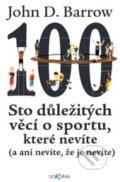 Kniha: Sto důležitých věcí o sportu, které nevíte (John D. Barrow). Dokořán, 2015 Kniha: Sto důležitých věcí o sportu, které nevíte (John D. Barrow). Dokořán, 2015