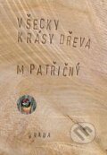 Kniha: Všecky krásy dřeva (Martin Patřičný). Grada, 2014 Kniha: Všecky krásy dřeva (Martin Patřičný). Grada, 2014