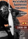 Kniha: Na křídlech Španělské republiky 1936 - 1939 (Svatopluk Matyáš). Svět křídel, 2014 Kniha: Na křídlech Španělské republiky 1936 - 1939 (Svatopluk Matyáš). Svět křídel, 2014