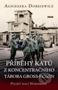 Kniha: Příběhy katů z koncentračního tábora Gross-Rosen (Agnieszka Dobkiewicz). Víkend, 2022 Kniha: Příběhy katů z koncentračního tábora Gross-Rosen (Agnieszka Dobkiewicz). Víkend, 2022