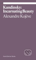 Kniha: Kandinsky: Incarnating Beauty (Alexandre Kojeve). David Zwirner Books, 2022 Kniha: Kandinsky: Incarnating Beauty (Alexandre Kojeve). David Zwirner Books, 2022
