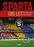 Kniha: Sparta - 130 let fotbalové historie (Karel Felt). Universum, 2022 Kniha: Sparta - 130 let fotbalové historie (Karel Felt). Universum, 2022