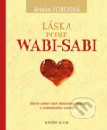 Kniha: Láska podle wabi-sabi (Arielle Fordová). Knižní klub, 2014 Kniha: Láska podle wabi-sabi (Arielle Fordová). Knižní klub, 2014
