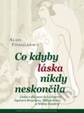 Kniha: Co kdyby láska nikdy neskončila (Alain Finkielkraut). Centrum pro studium demokracie a kultury, 2014 Kniha: Co kdyby láska nikdy neskončila (Alain Finkielkraut). Centrum pro studium demokracie a kultury, 2014