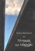 Kniha: Moment na Moment (Mária Bátorová). Vydavateľstvo Spolku slovenských spisovateľov, 2022 Kniha: Moment na Moment (Mária Bátorová). Vydavateľstvo Spolku slovenských spisovateľov, 2022