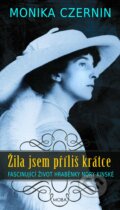 Kniha: Žila jsem příliš krátce (Monika Czernin). Moba, 2023 Kniha: Žila jsem příliš krátce (Monika Czernin). Moba, 2023