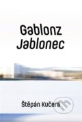 Kniha: Gablonz / Jablonec (Štěpán Kučera). Druhé město, 2022 Kniha: Gablonz / Jablonec (Štěpán Kučera). Druhé město, 2022