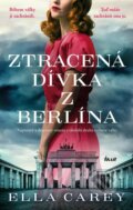 Kniha: Ztracená dívka z Berlína (Ella Carey). Ikar CZ, 2023 Kniha: Ztracená dívka z Berlína (Ella Carey). Ikar CZ, 2023