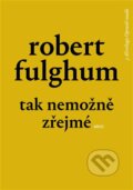 Kniha: Tak nemožně zřejmé (Robert Fulghum). Argo, 2023 Kniha: Tak nemožně zřejmé (Robert Fulghum). Argo, 2023