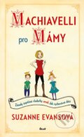 Kniha: Machiavelli pro mámy (Suzanne Evansová). Ikar CZ, 2014 Kniha: Machiavelli pro mámy (Suzanne Evansová). Ikar CZ, 2014