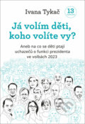 Kniha: Já volím děti, koho volíte Vy? (Ivana Tykač). Epocha, 2022 Kniha: Já volím děti, koho volíte Vy? (Ivana Tykač). Epocha, 2022