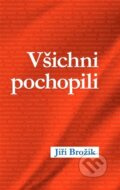 Kniha: Všichni pochopili (Jiří Brožík). Kosmas s.r.o.(HK), 2022 Kniha: Všichni pochopili (Jiří Brožík). Kosmas s.r.o.(HK), 2022