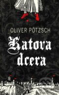 Kniha: Katova dcera (Oliver Pötzsch). Kalibr, 2022 Kniha: Katova dcera (Oliver Pötzsch). Kalibr, 2022