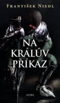 Kniha: Na králův příkaz (František Niedl). Moba, 2023 Kniha: Na králův příkaz (František Niedl). Moba, 2023