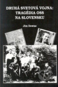 Kniha: Druhá svetová vojna: Tragédia OSS na Slovensku (Jim Downs), 2004 Kniha: Druhá svetová vojna: Tragédia OSS na Slovensku (Jim Downs), 2004