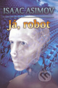 Kniha: Já, robot (Isaac Asimov). Triton, 2007 Kniha: Já, robot (Isaac Asimov). Triton, 2007