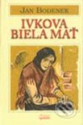 Kniha: Ivkova biela mať (Ján Bodenek). Osveta, 1998 Kniha: Ivkova biela mať (Ján Bodenek). Osveta, 1998