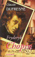 Kniha: Fryderyk Chopin (Claude Dufresne). Remedium, 2004 Kniha: Fryderyk Chopin (Claude Dufresne). Remedium, 2004