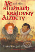Kniha: Ve službách královny Alžbety (Giles Milton). Brána, 2004 Kniha: Ve službách královny Alžbety (Giles Milton). Brána, 2004