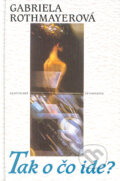 Kniha: Tak o čo ide? (Gabriela Rothmayerová). Slovenský spisovateľ, 2004 Kniha: Tak o čo ide? (Gabriela Rothmayerová). Slovenský spisovateľ, 2004