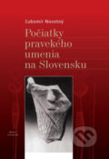 Počiatky pravekého umenia na Slovensku - Ľubomír Novotný, Vydavateľstvo Matice slovenskej, 2014