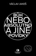 Kniha: Bůh nebo absolutno a jiné povídky (Václav Jakeš). Epocha, 2022 Kniha: Bůh nebo absolutno a jiné povídky (Václav Jakeš). Epocha, 2022