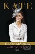 Kniha: Kate - budúca kráľovná (Katie Nicholl). Ikar, 2014 Kniha: Kate - budúca kráľovná (Katie Nicholl). Ikar, 2014