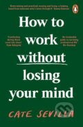 Kniha: How to Work Without Losing Your Mind (Cate Sevilla). Penguin Books, 2023 Kniha: How to Work Without Losing Your Mind (Cate Sevilla). Penguin Books, 2023