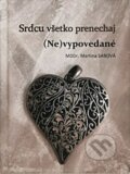 Kniha: Srdcu všetko prenechaj (Ne)vypovedané (Martina Sabová). Martina Sabová, 2022 Kniha: Srdcu všetko prenechaj (Ne)vypovedané (Martina Sabová). Martina Sabová, 2022