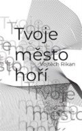 Kniha: Tvoje město hoří (Vojtěch Rikan). Kosmas s.r.o.(HK), 2022 Kniha: Tvoje město hoří (Vojtěch Rikan). Kosmas s.r.o.(HK), 2022