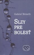 Kniha: Slzy pre bolesť (Gabriel Németh). Vydavateľstvo Spolku slovenských spisovateľov, 2022 Kniha: Slzy pre bolesť (Gabriel Németh). Vydavateľstvo Spolku slovenských spisovateľov, 2022