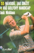 Kniha: 55 návodů, jak snížit váš golfový handicap (Jack Nicklaus). Pragma, 2014 Kniha: 55 návodů, jak snížit váš golfový handicap (Jack Nicklaus). Pragma, 2014
