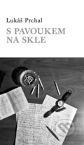 Kniha: S pavoukem na skle (Lukáš Prchal). Dauphin, 2014 Kniha: S pavoukem na skle (Lukáš Prchal). Dauphin, 2014