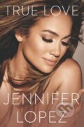 Kniha: True Love (Jennifer Lopez). Celebra, 2014 Kniha: True Love (Jennifer Lopez). Celebra, 2014