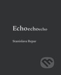 Kniha: Echoechoecho (Stanislava Chrobáková Repar). Európsky dom poézie Košice, 2014 Kniha: Echoechoecho (Stanislava Chrobáková Repar). Európsky dom poézie Košice, 2014