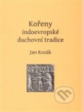 Kniha: Kořeny indoevropské duchovní tradice (Jan Kozák). Bibliotheca gnostica, 2014 Kniha: Kořeny indoevropské duchovní tradice (Jan Kozák). Bibliotheca gnostica, 2014