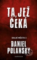 Kniha: Dolní město 3: Ta, jež čeká (Daniel Polansky). Knižní klub, 2014 Kniha: Dolní město 3: Ta, jež čeká (Daniel Polansky). Knižní klub, 2014