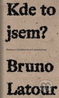 Kniha: Kde to jsem? (Bruno Latour). Neklid, 2023 Kniha: Kde to jsem? (Bruno Latour). Neklid, 2023