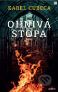 Kniha: Ohnivá stopa (Karel Cubeca). Alpress, 2023 Kniha: Ohnivá stopa (Karel Cubeca). Alpress, 2023