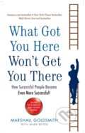 What Got You Here Won&#039;t Get You There - Marshall Goldsmith, Mark Reiter, Profile Books, 2008